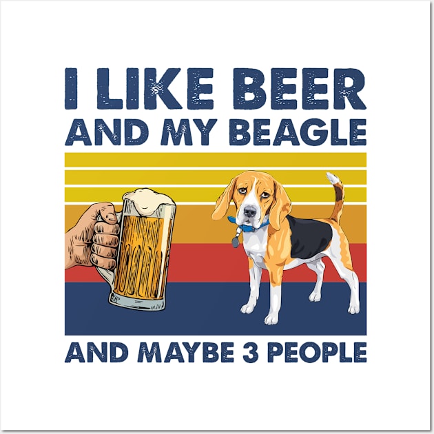 I Like Beer And My Beagle And Maybe 3 People, Beagle Lovers Wall Art by Creative Design